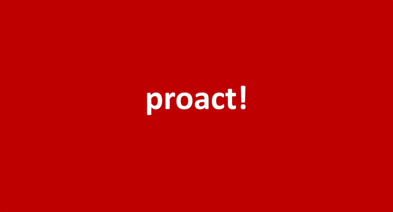 Proact, don’t React