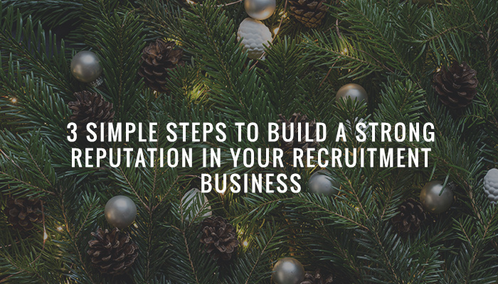 3 Simple Steps to Build a Strong Reputation in Your Recruitment Business