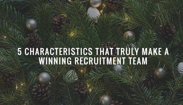 5 Characteristics That Truly Make a Winning Recruitment Team