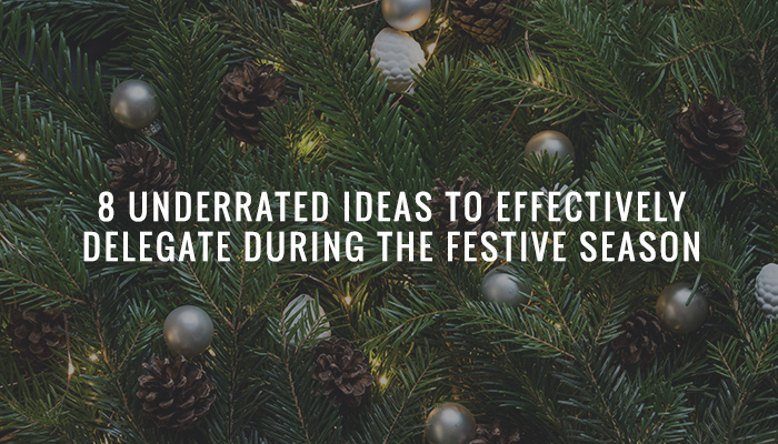 8 Underrated Ideas to Effectively Delegate During the Festive Season