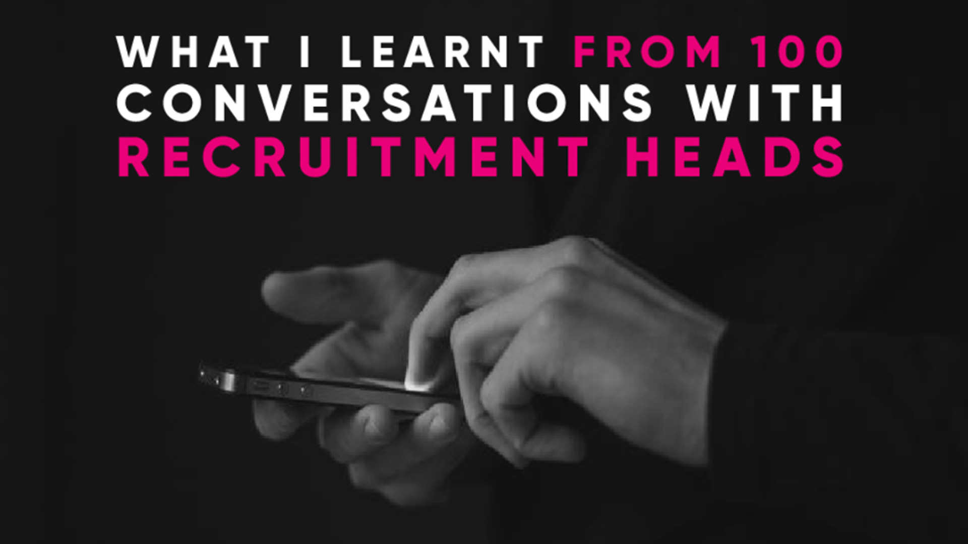 What I Learnt from 100 Conversations with Recruitment Heads