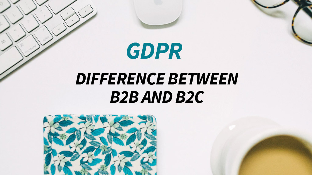 Key differences between B2B and B2C when it comes to GDPR