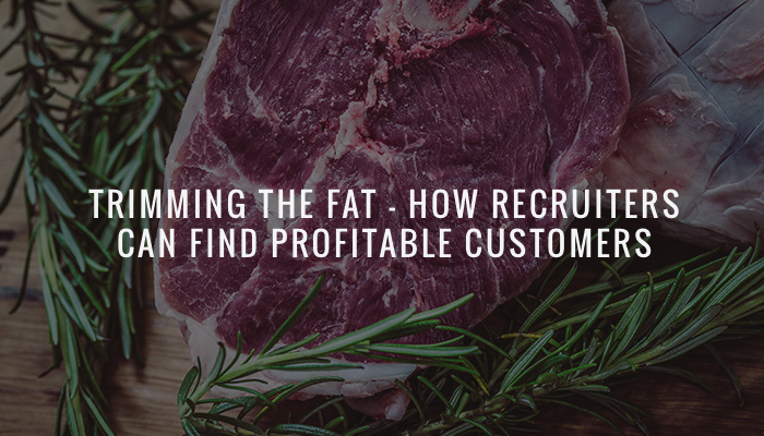 Trimming The Fat – How Recruiters Can Find Profitable Customers